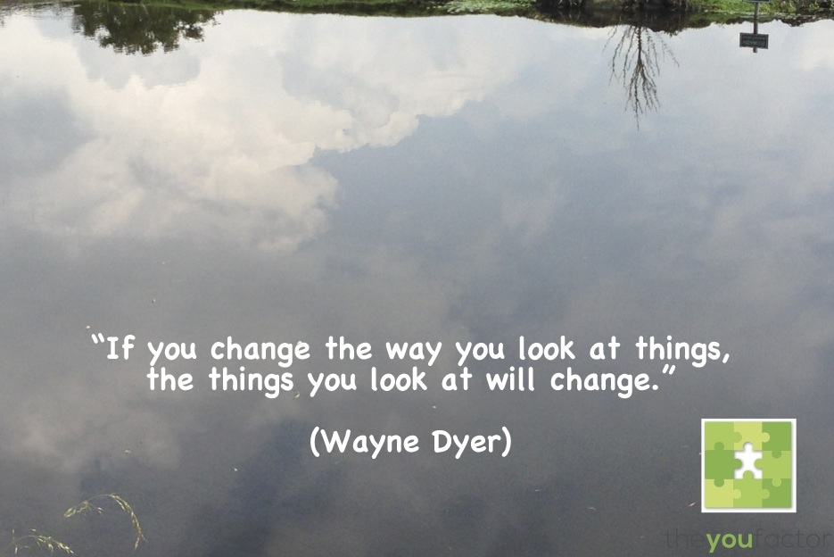Wayne Dyer quote Wayne Dyer: If you change the way you look at things, the things you look at will change.