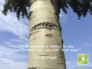 quote Victor Hugo: When someone is talking to you, listen to what they say with their eyes.
