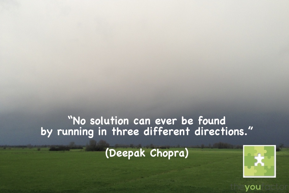 quote Deepak Chopra: No solution can ever be found by running in three different directions.
