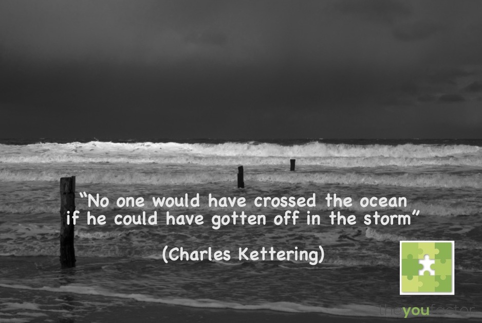 Quote Charles Kettering: No one would have crossed the ocean if he could have gotten off in the storm.